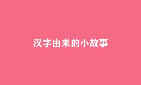 汉字由来的小故事