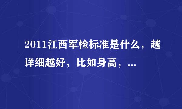 2011江西军检标准是什么，越详细越好，比如身高，体重，视力，是否检查乙来自肝，小三样是否可以去当兵，叫等等，我是南昌大学的一名学生，想今年去检兵，但不知道标准，忘速回答，急急急