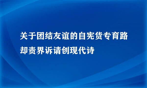 关于团结友谊的自宪货专育路却责界诉请创现代诗