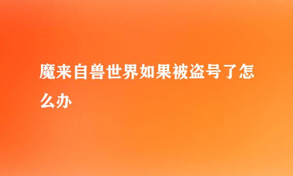 魔来自兽世界如果被盗号了怎么办