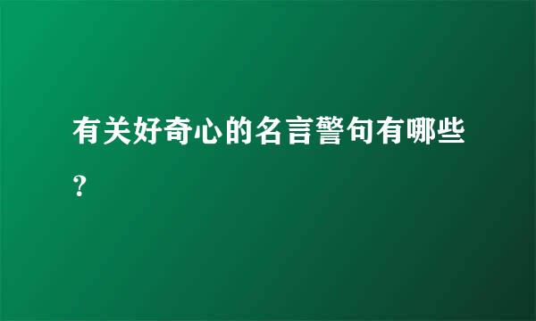 有关好奇心的名言警句有哪些？