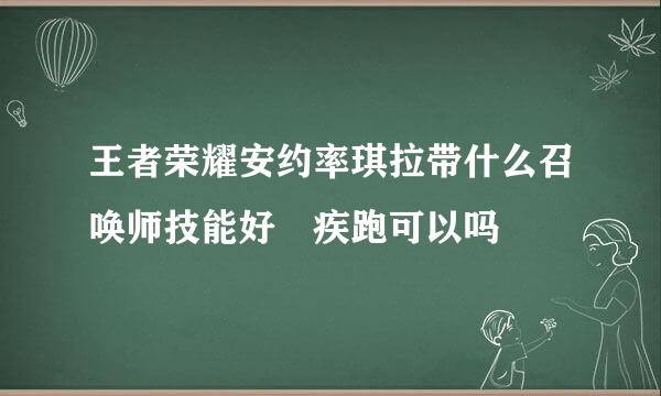 王者荣耀安约率琪拉带什么召唤师技能好 疾跑可以吗