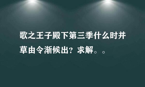 歌之王子殿下第三季什么时并草由令渐候出？求解。。