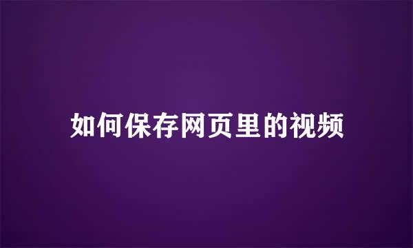 如何保存网页里的视频