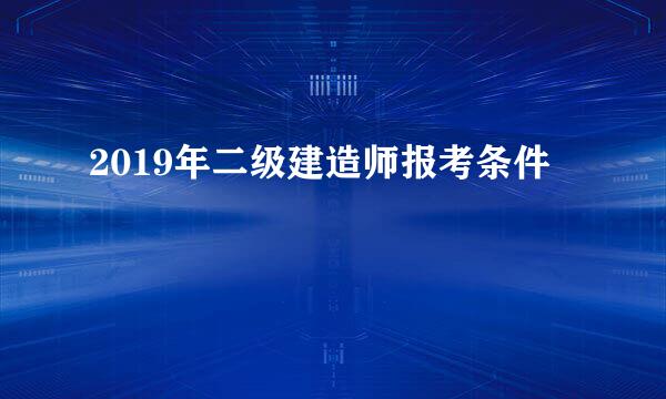 2019年二级建造师报考条件