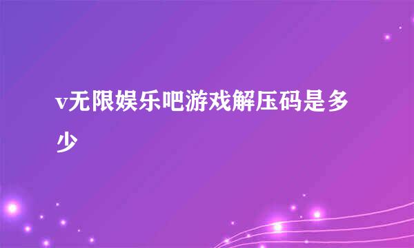 v无限娱乐吧游戏解压码是多少