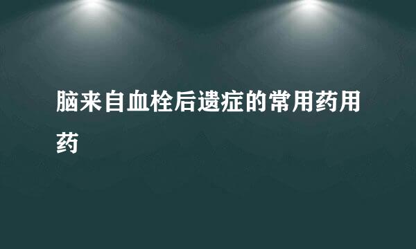 脑来自血栓后遗症的常用药用药