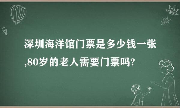 深圳海洋馆门票是多少钱一张,80岁的老人需要门票吗?