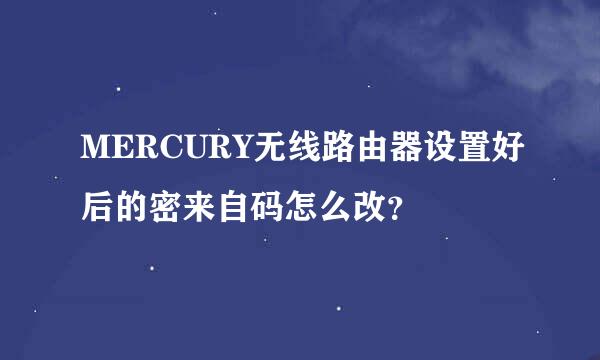 MERCURY无线路由器设置好后的密来自码怎么改？