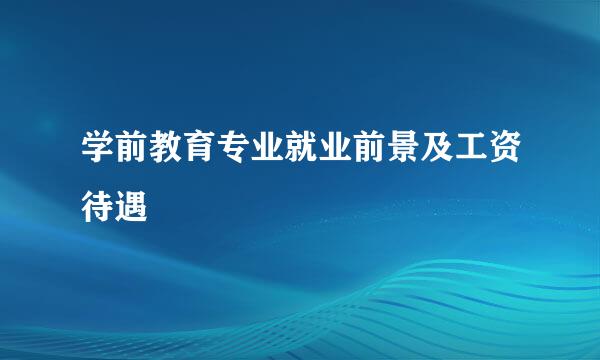 学前教育专业就业前景及工资待遇