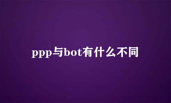 ppp与bot有什么不同