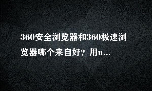 360安全浏览器和360极速浏览器哪个来自好？用uc浏览器好吗？