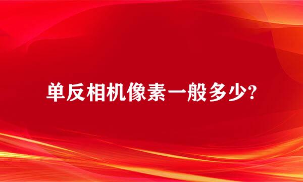 单反相机像素一般多少?