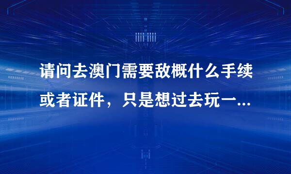 请问去澳门需要敌概什么手续或者证件，只是想过去玩一段时间但是不想通过旅游团的方式？