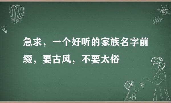 急求，一个好听的家族名字前缀，要古风，不要太俗