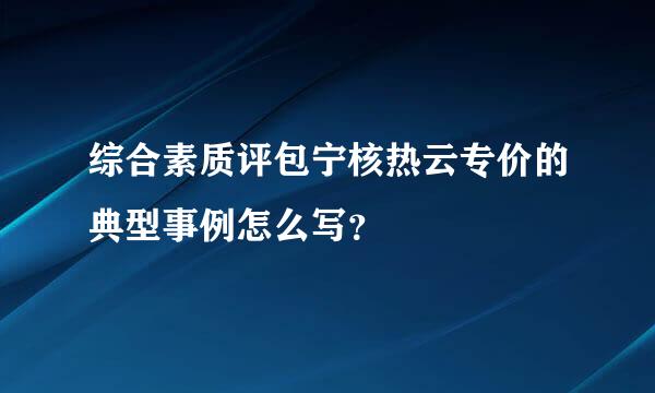 综合素质评包宁核热云专价的典型事例怎么写？