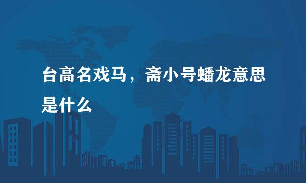 台高名戏马，斋小号蟠龙意思是什么