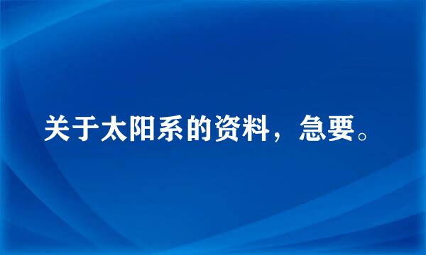 关于太阳系的资料，急要。