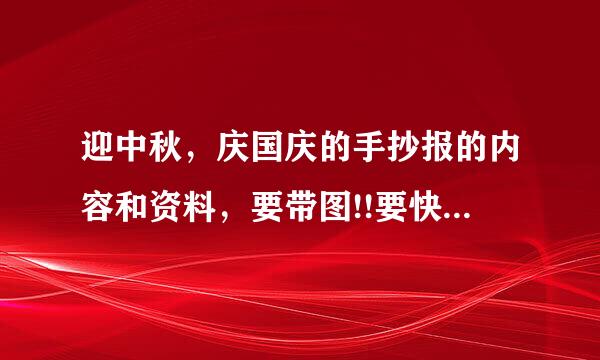 迎中秋，庆国庆的手抄报的内容和资料，要带图!!要快，谢谢啦!