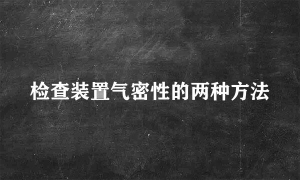 检查装置气密性的两种方法