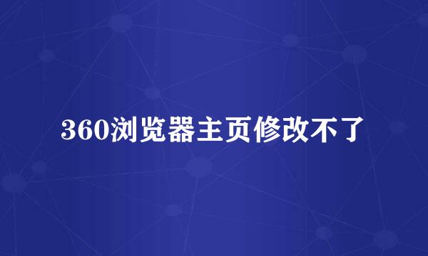 360浏览器主页修改不了