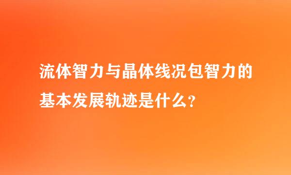 流体智力与晶体线况包智力的基本发展轨迹是什么？