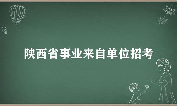 陕西省事业来自单位招考