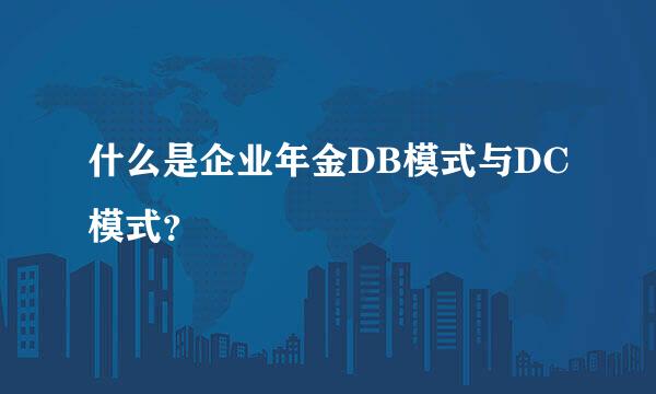 什么是企业年金DB模式与DC模式？