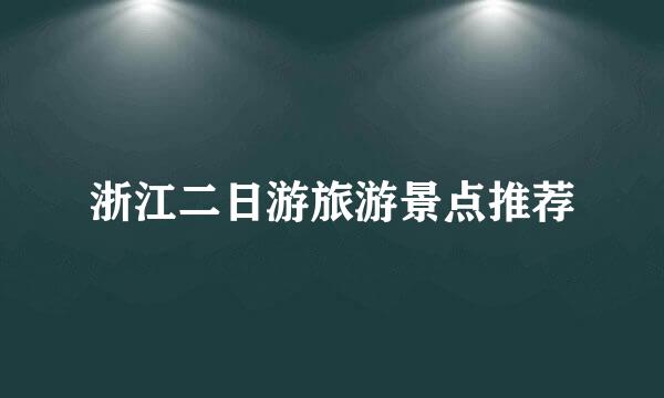 浙江二日游旅游景点推荐