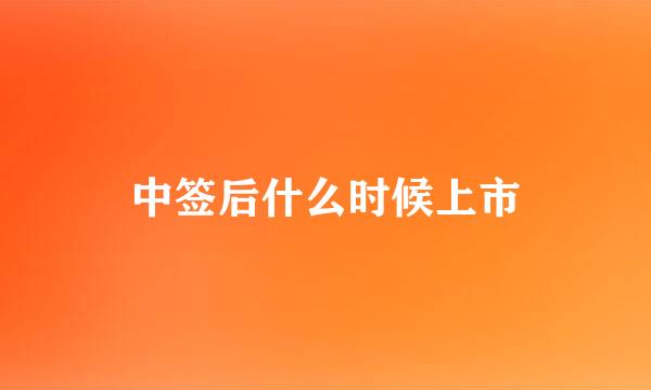 中签后什么时候上市