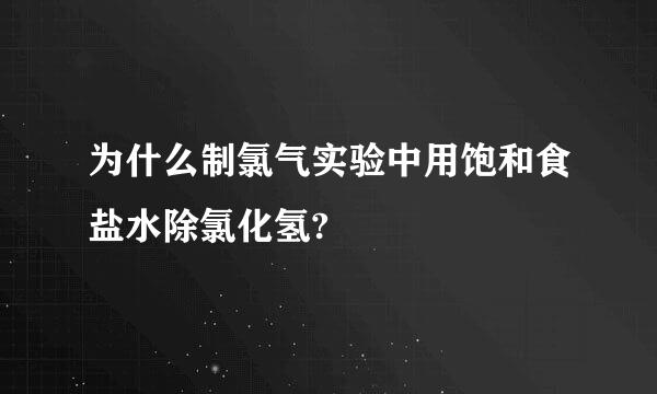 为什么制氯气实验中用饱和食盐水除氯化氢?