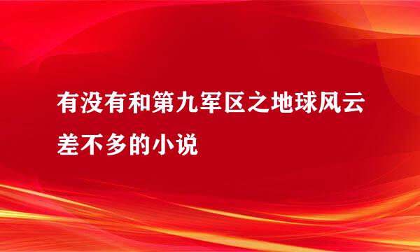 有没有和第九军区之地球风云差不多的小说