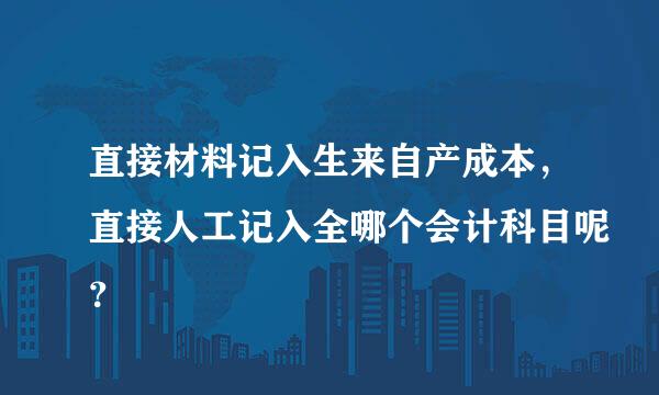 直接材料记入生来自产成本，直接人工记入全哪个会计科目呢？