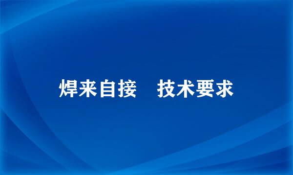 焊来自接 技术要求