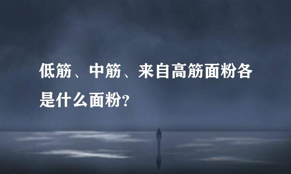 低筋、中筋、来自高筋面粉各是什么面粉？