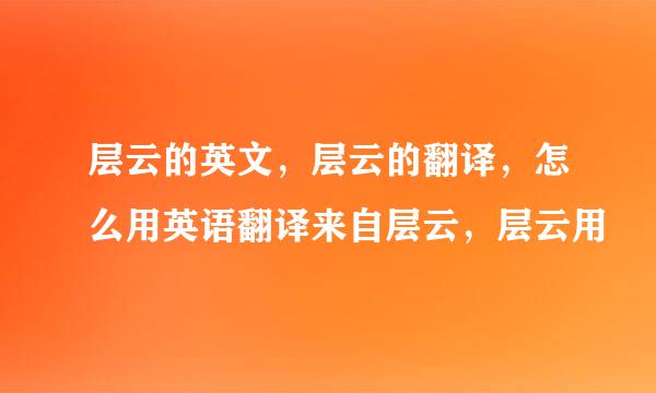 层云的英文，层云的翻译，怎么用英语翻译来自层云，层云用