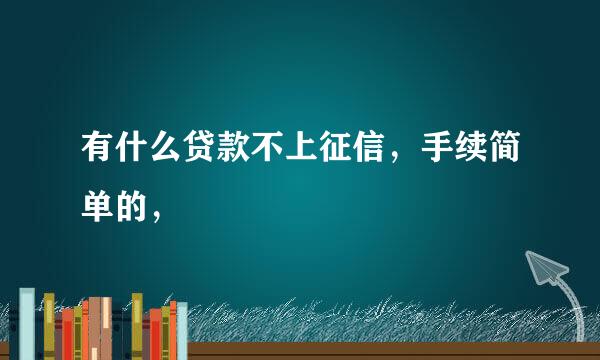 有什么贷款不上征信，手续简单的，