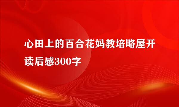 心田上的百合花妈教培略屋开读后感300字