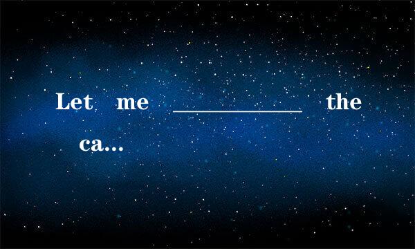 Let me ___________ the case carefully before I draw a conclusion.选择并分析，谢谢