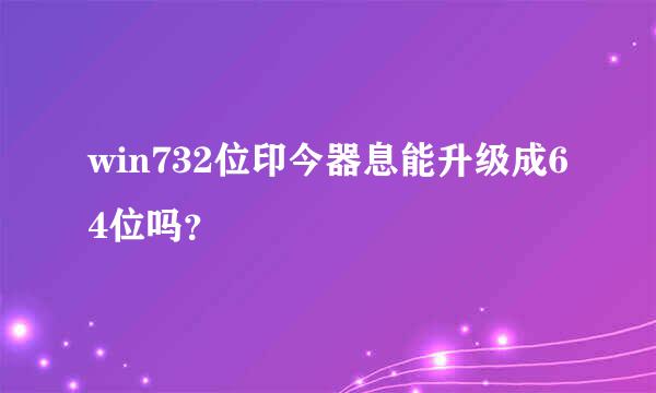 win732位印今器息能升级成64位吗？