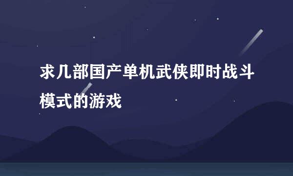 求几部国产单机武侠即时战斗模式的游戏