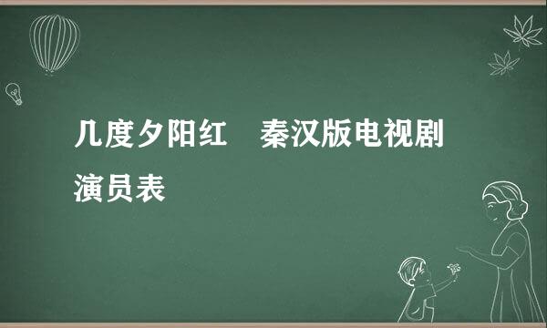 几度夕阳红 秦汉版电视剧 演员表