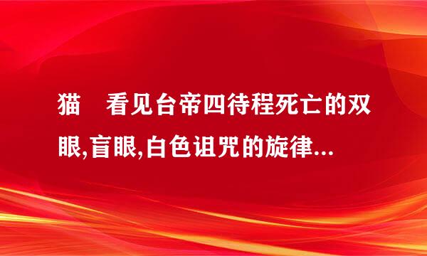 猫 看见台帝四待程死亡的双眼,盲眼,白色诅咒的旋律哪部比较恐怖