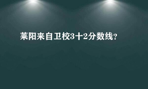 莱阳来自卫校3十2分数线？