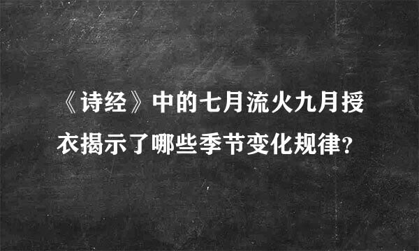 《诗经》中的七月流火九月授衣揭示了哪些季节变化规律？