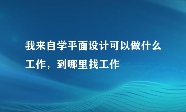 我来自学平面设计可以做什么工作，到哪里找工作