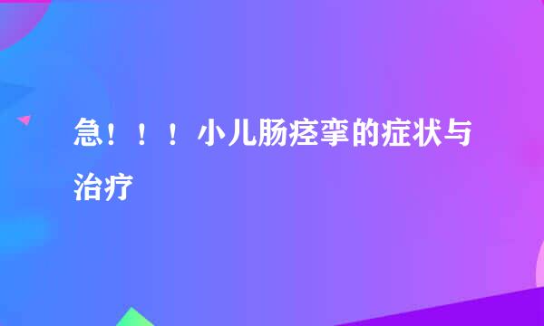 急！！！小儿肠痉挛的症状与治疗