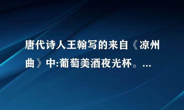 唐代诗人王翰写的来自《凉州曲》中:葡萄美酒夜光杯。这句中有哪个字不是原诗的字