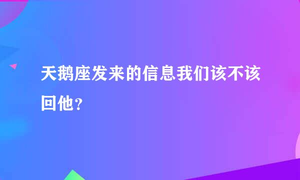 天鹅座发来的信息我们该不该回他？