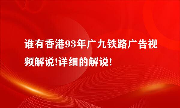 谁有香港93年广九铁路广告视频解说!详细的解说!